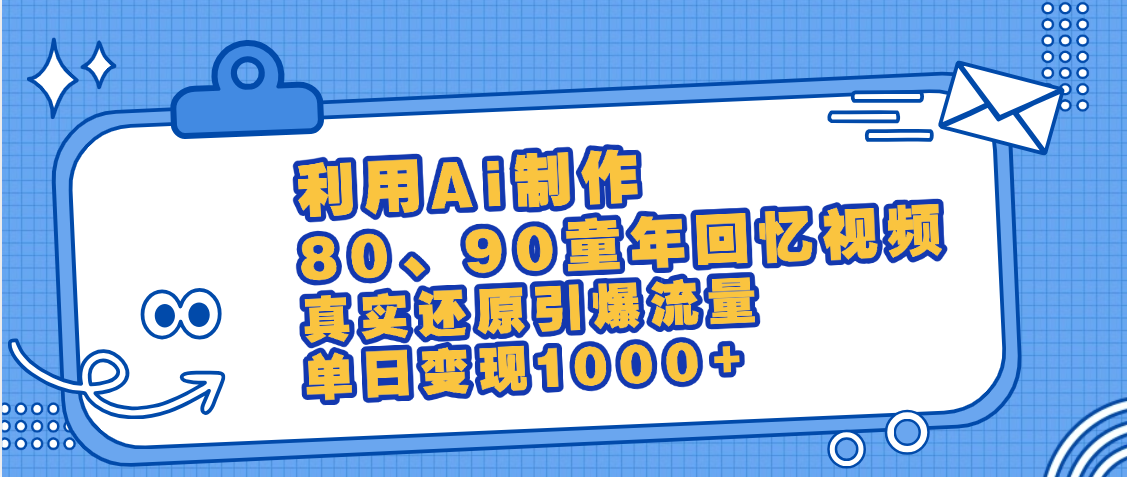 最新情怀爆款玩法!用AI免费生成童年回忆视频,小白也可日入1000+