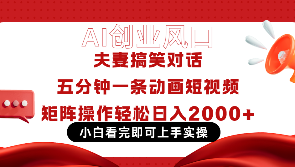 Ai短视频创业风口！夫妻搞笑对话，动画短视频五分钟做一条，可矩阵操作，轻松日入 2000+