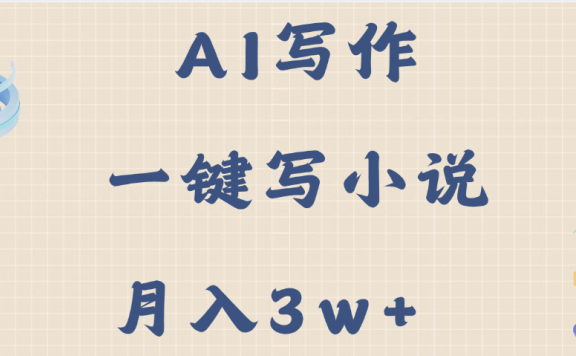 AI写作,无需手动,一键写小说,月入3w+