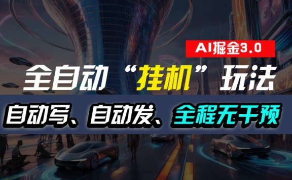 全自动掘金“挂机”玩法,自动写作自动发布,全程无干预,完全免费,超简单