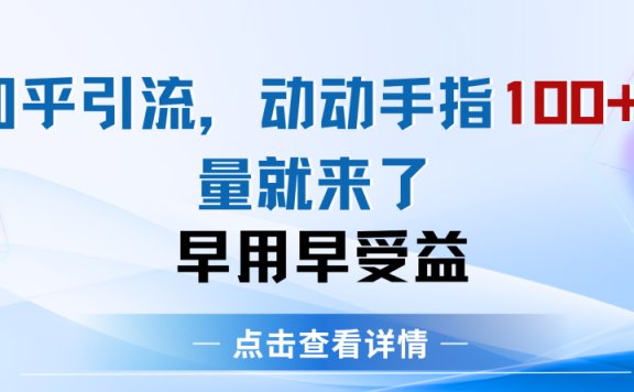 知乎快速引流当天见效果精准流量动动手指100+流量就快来了