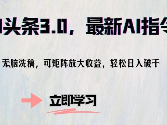 AI头条3.0,最新AI指令,无脑洗稿,可矩阵放大收益,轻松日入破千