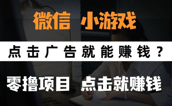 微信小程序小游戏,只需要看广告就能赚钱?0撸手机赚钱,甚至连游戏都不用玩