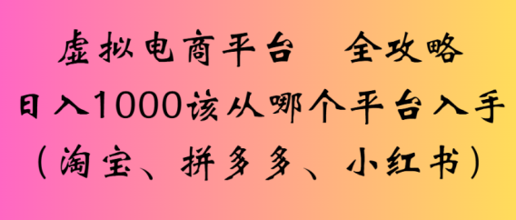 最新虚拟电商平台 全攻略日入1000该从哪个平台入手(淘宝、拼多多、小红书)